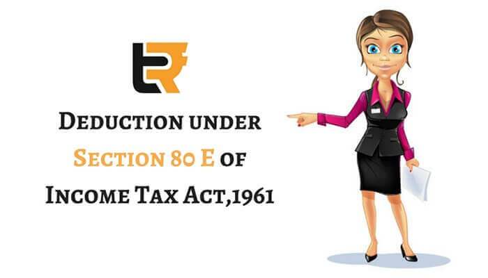deduction under section 80 E of income tax act, 1961