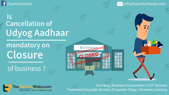 Is Cancelation of Udyog Aadhaar Required on Closure of Business?