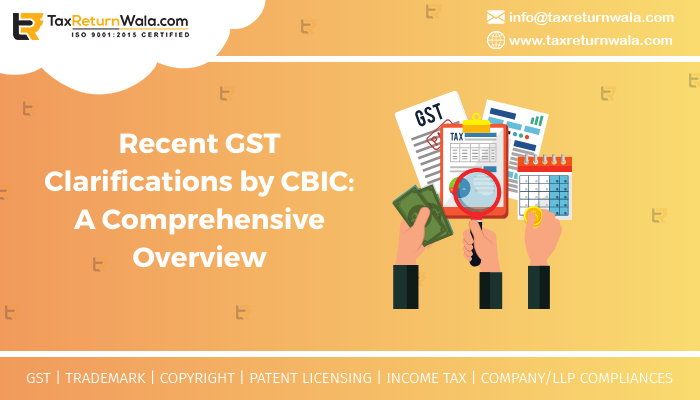 Recent GST Clarifications by CBIC_ A Comprehensive Overview