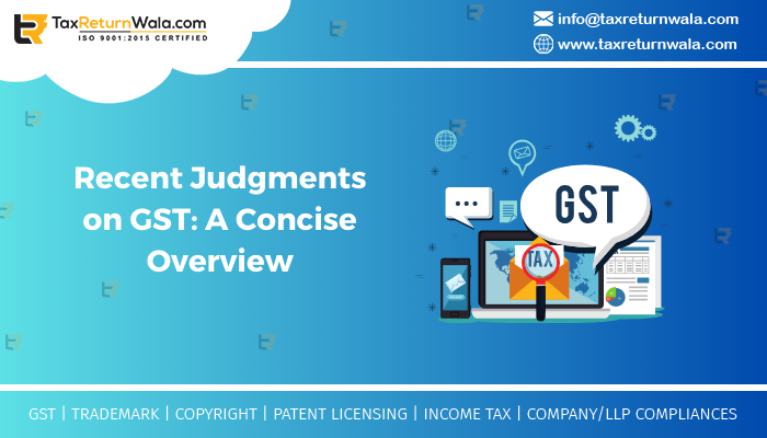 Recent Judgments on GST: A Concise Overview